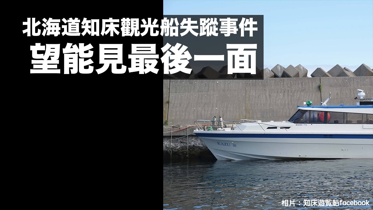 北海道知床觀光船失蹤事件：失蹤者父親的悲痛 兒子是想在船上與女朋友求婚 望能見最後一面