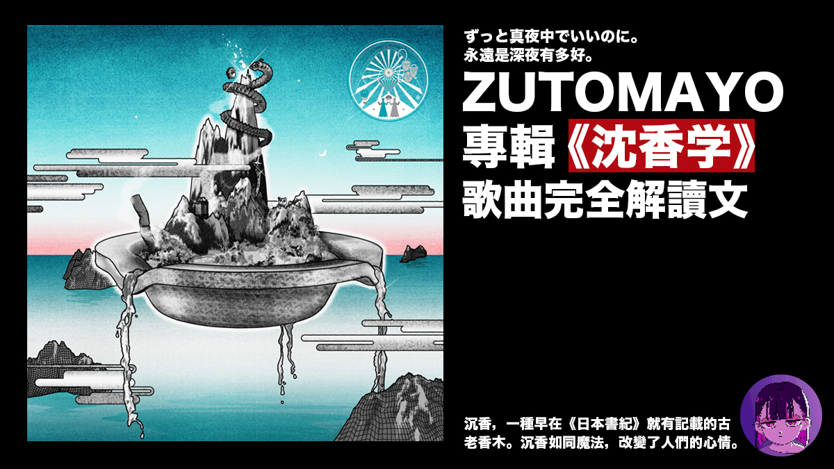 ZUTOMAYO專輯《沈香学》歌曲完全解讀導聽文：ずっと真夜中で